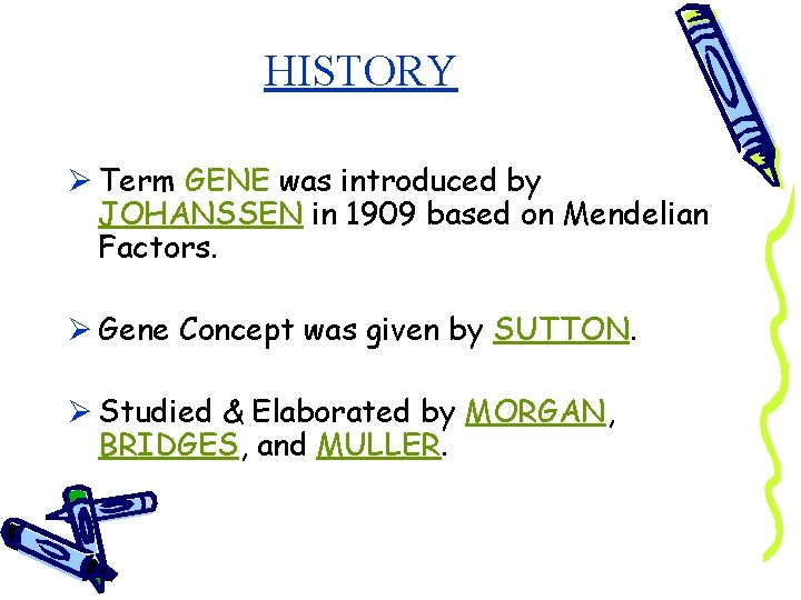 HISTORY Ø Term GENE was introduced by JOHANSSEN in 1909 based on Mendelian Factors.