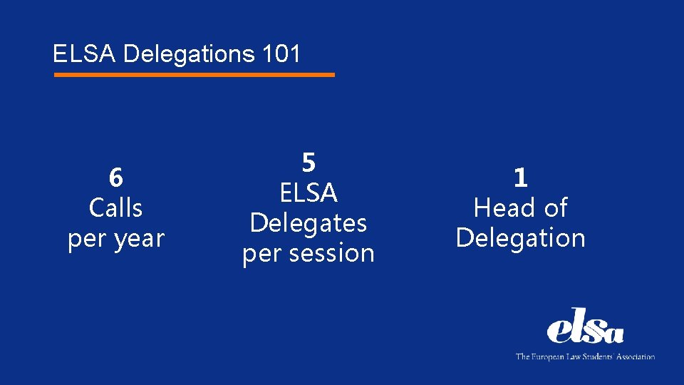 ELSA Delegations 101 6 Calls per year 5 ELSA Delegates per session 1 Head