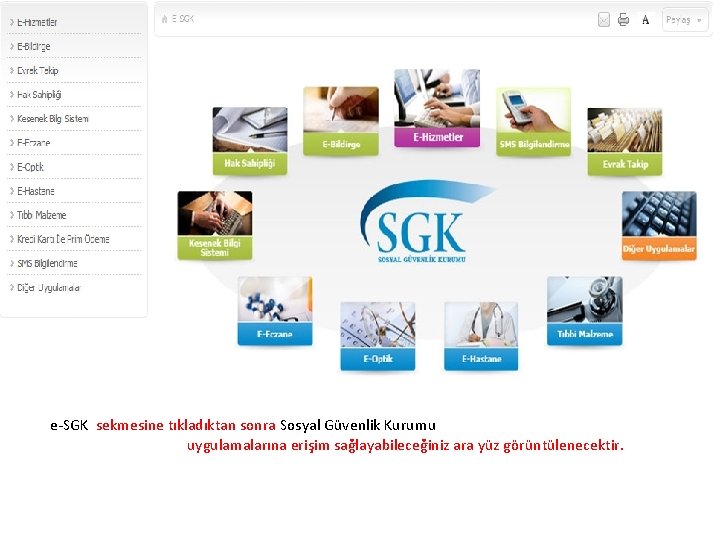 e-SGK sekmesine tıkladıktan sonra Sosyal Güvenlik Kurumu uygulamalarına erişim sağlayabileceğiniz ara yüz görüntülenecektir. 