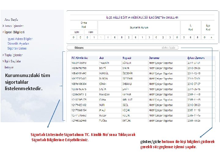 Kurumunuzdaki tüm sigortalılar listelenmektedir. Sigortalı Listesinde Sigortalının TC. Kimlik No’suna Tıklayarak Sigortalı Bilgilerine Erişebilirsiniz.