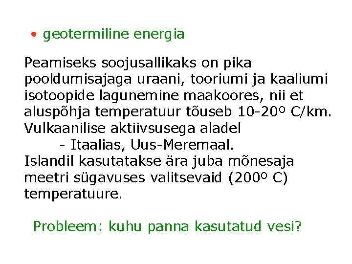  • geotermiline energia Peamiseks soojusallikaks on pika pooldumisajaga uraani, tooriumi ja kaaliumi isotoopide