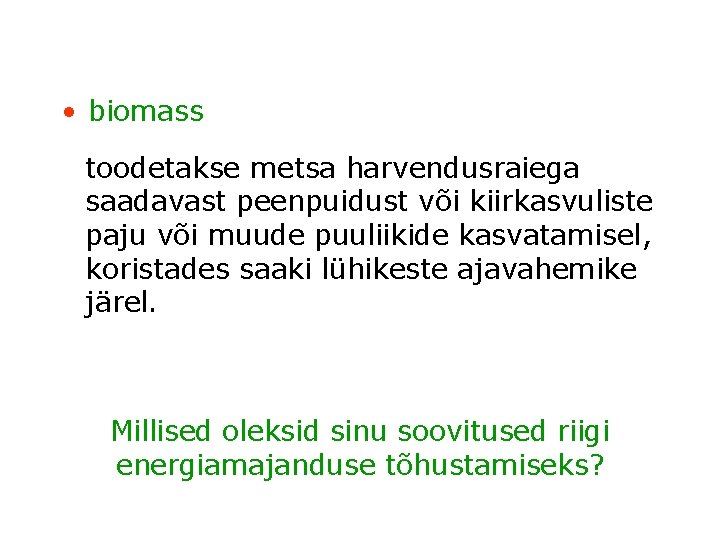  • biomass toodetakse metsa harvendusraiega saadavast peenpuidust või kiirkasvuliste paju või muude puuliikide