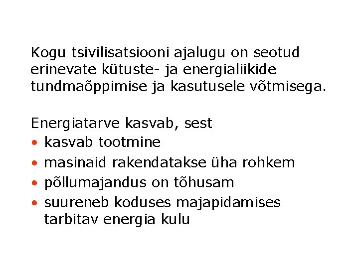 Kogu tsivilisatsiooni ajalugu on seotud erinevate kütuste- ja energialiikide tundmaõppimise ja kasutusele võtmisega. Energiatarve