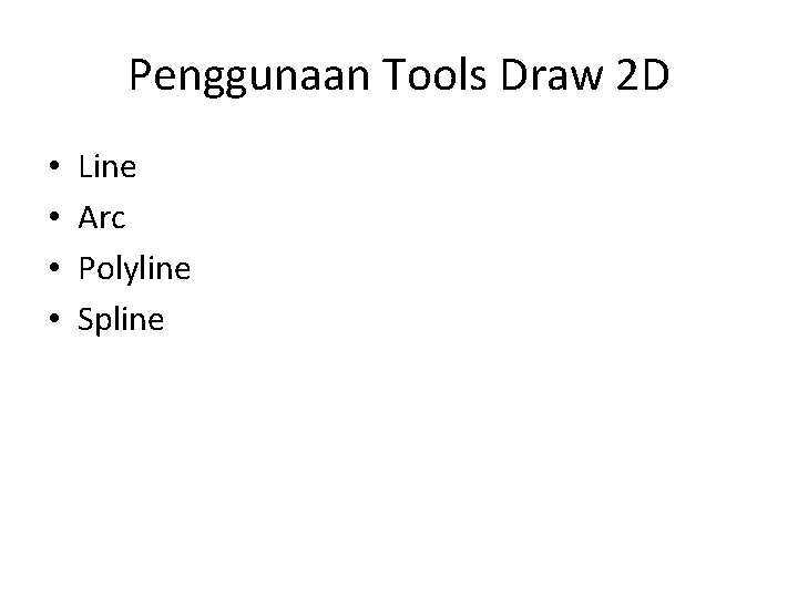 Penggunaan Tools Draw 2 D • • Line Arc Polyline Spline 