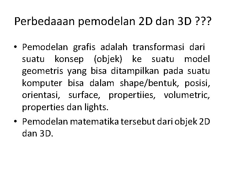 Perbedaaan pemodelan 2 D dan 3 D ? ? ? • Pemodelan grafis adalah