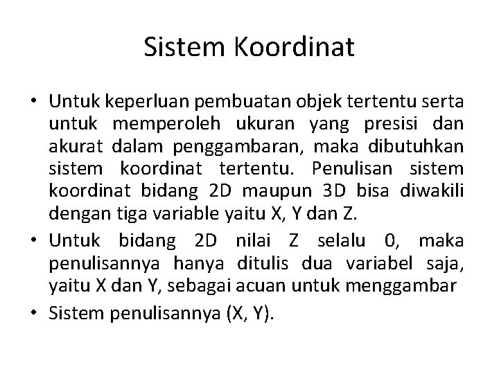 Sistem Koordinat • Untuk keperluan pembuatan objek tertentu serta untuk memperoleh ukuran yang presisi