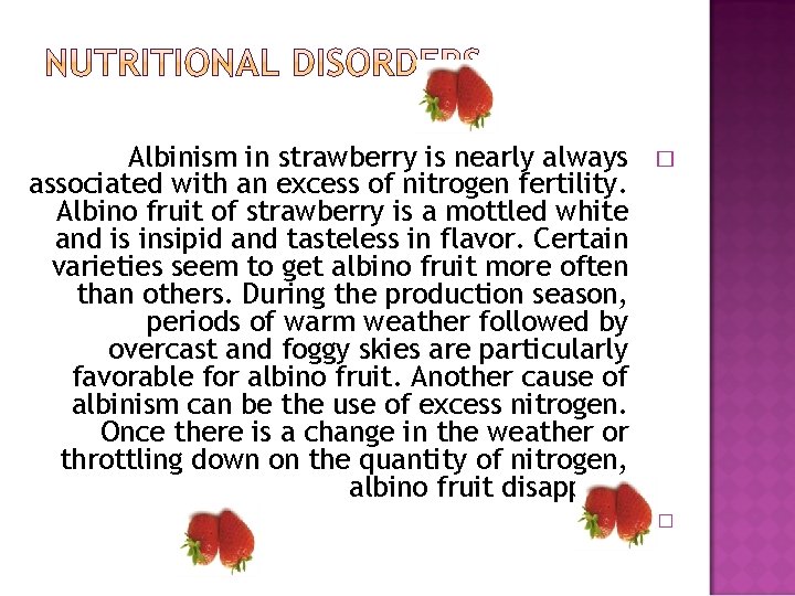 Albinism in strawberry is nearly always associated with an excess of nitrogen fertility. Albino