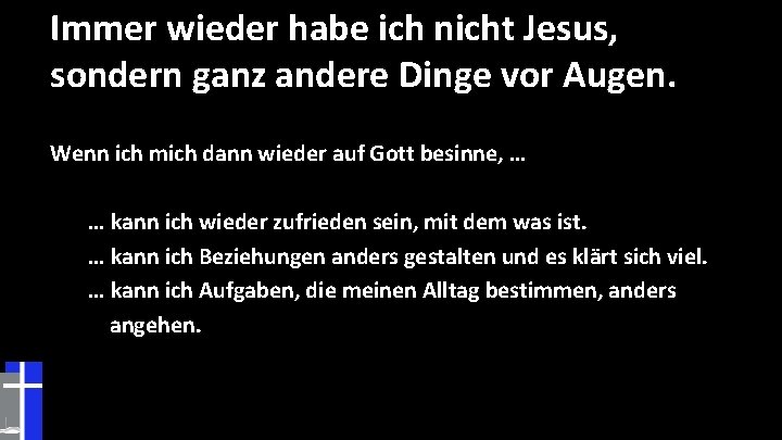 Immer wieder habe ich nicht Jesus, sondern ganz andere Dinge vor Augen. Wenn ich