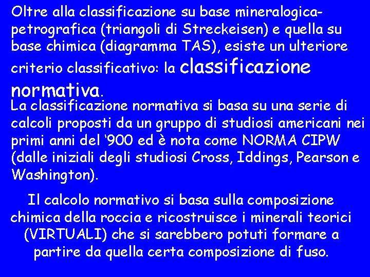 Oltre alla classificazione su base mineralogicapetrografica (triangoli di Streckeisen) e quella su base chimica Oltre alla classificazione su base mineralogicapetrografica (triangoli di Streckeisen) e quella su base chimica