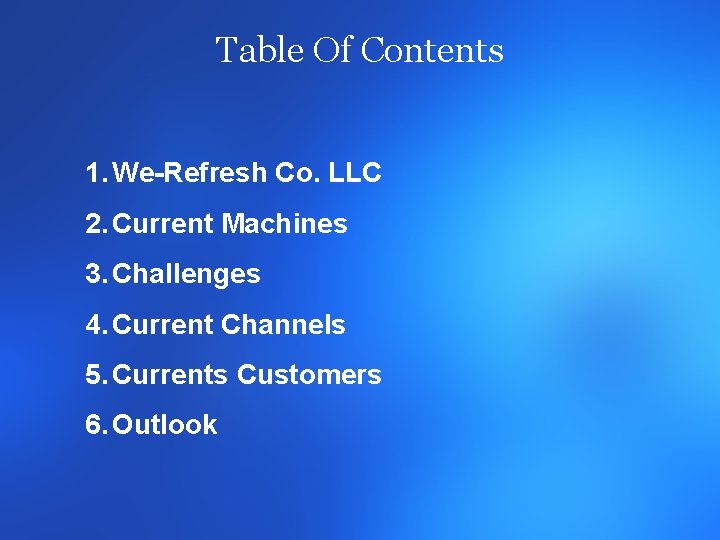 Table Of Contents 1. We-Refresh Co. LLC 2. Current Machines 3. Challenges 4. Current