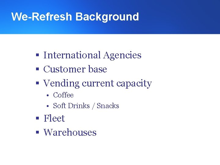 We-Refresh Background § International Agencies § Customer base § Vending current capacity • Coffee