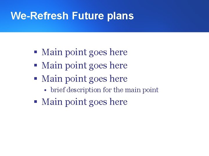 We-Refresh Future plans § Main point goes here • brief description for the main