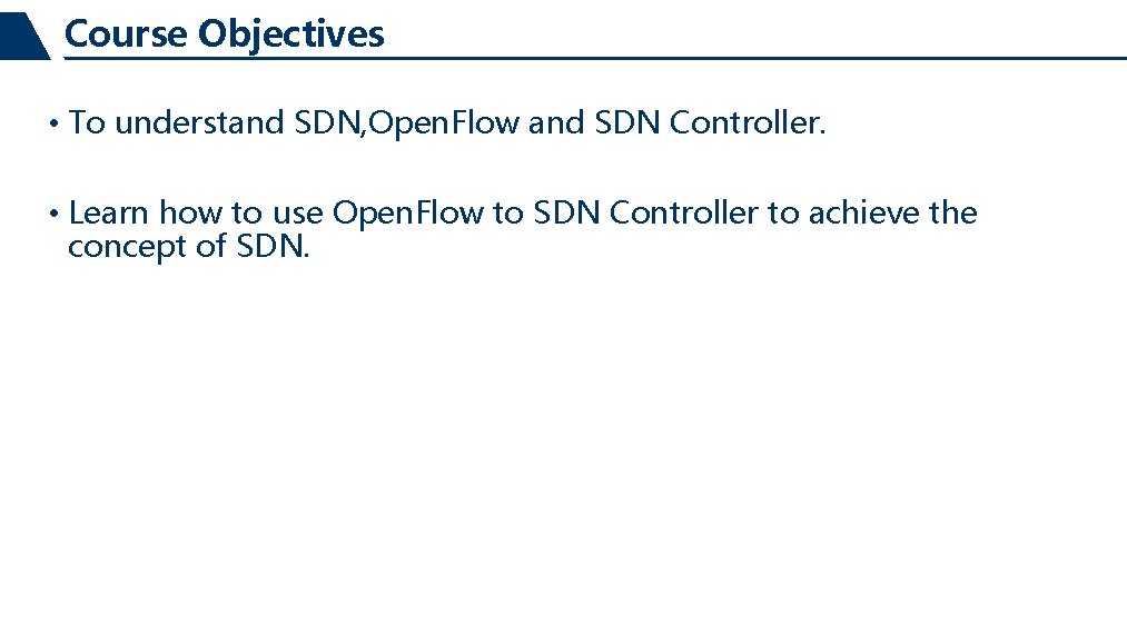 Course Objectives • To understand SDN, Open. Flow and SDN Controller. • Learn how