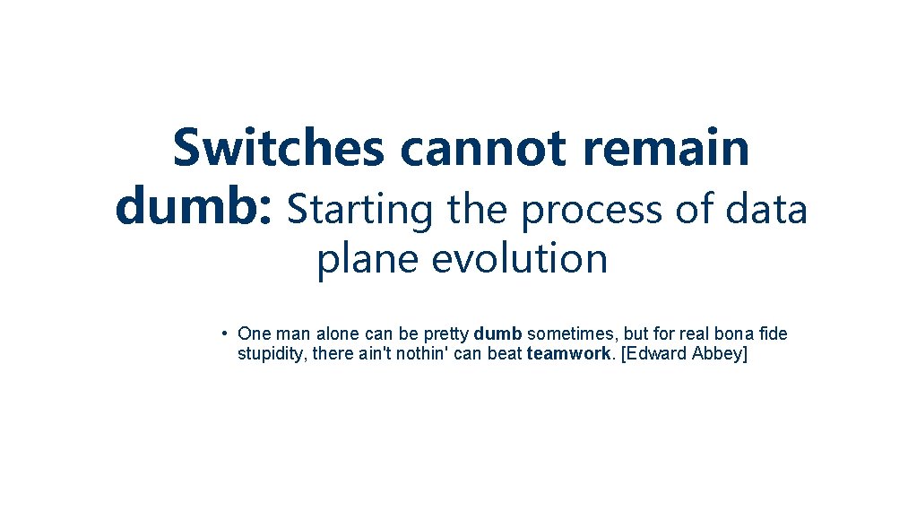 Switches cannot remain dumb: Starting the process of data plane evolution • One man