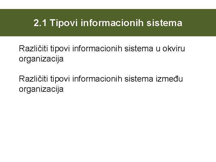 2. 1 Tipovi informacionih sistema Različiti tipovi informacionih sistema u okviru organizacija Različiti tipovi