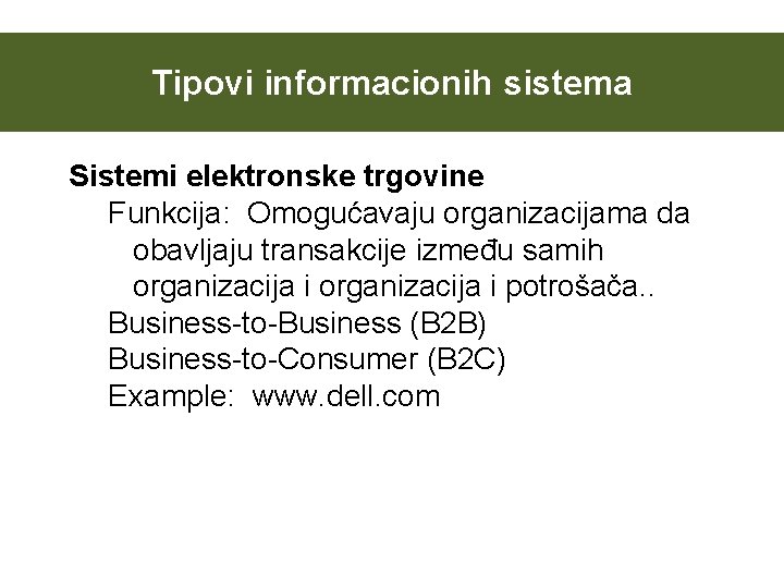 Tipovi informacionih sistema Sistemi elektronske trgovine Funkcija: Omogućavaju organizacijama da obavljaju transakcije između samih