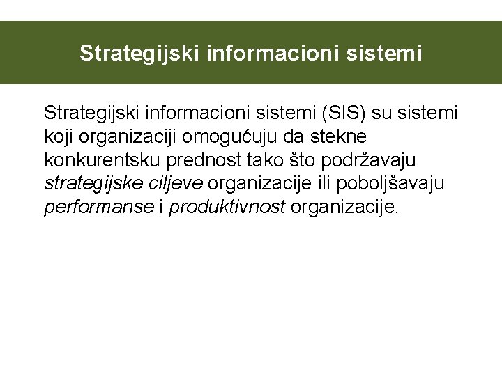 Strategijski informacioni sistemi (SIS) su sistemi koji organizaciji omogućuju da stekne konkurentsku prednost tako