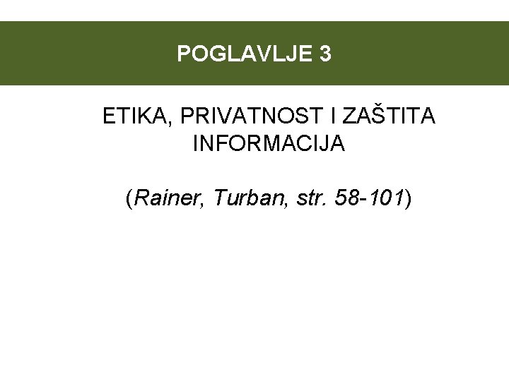 POGLAVLJE 3 ETIKA, PRIVATNOST I ZAŠTITA INFORMACIJA (Rainer, Turban, str. 58 -101) 