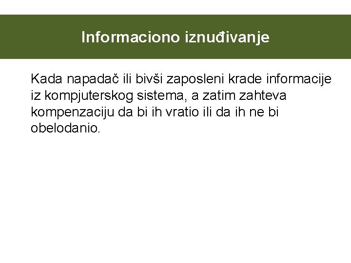 Informaciono iznuđivanje Kada napadač ili bivši zaposleni krade informacije iz kompjuterskog sistema, a zatim