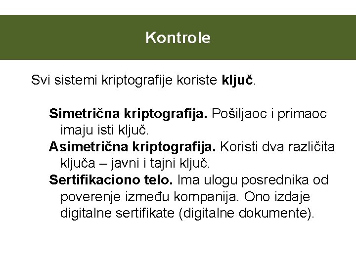 Kontrole Svi sistemi kriptografije koriste ključ. Simetrična kriptografija. Pošiljaoc i primaoc imaju isti ključ.