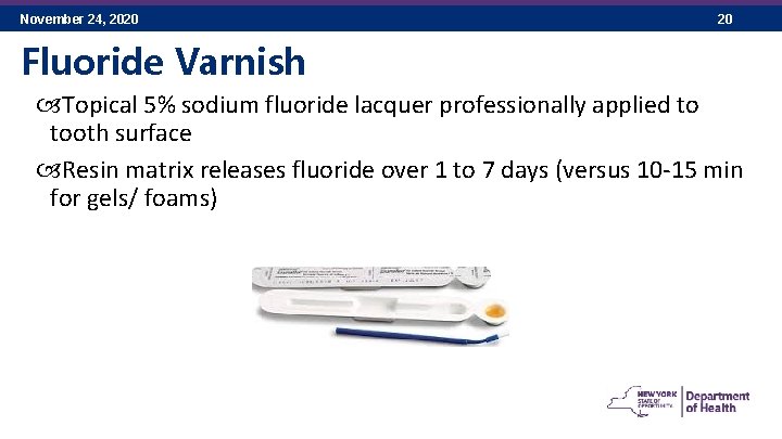 November 24, 2020 20 Fluoride Varnish Topical 5% sodium fluoride lacquer professionally applied to