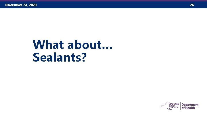 November 24, 2020 What about… Sealants? 26 