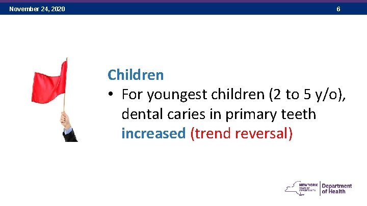 November 24, 2020 6 Children • For youngest children (2 to 5 y/o), dental