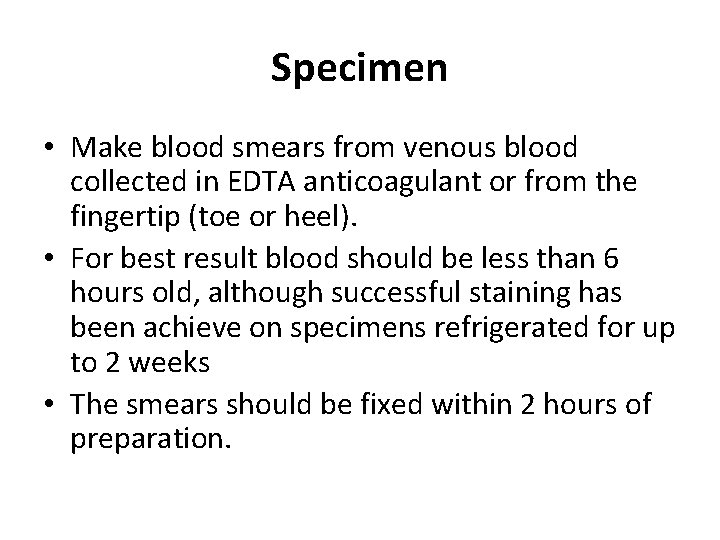 Specimen • Make blood smears from venous blood collected in EDTA anticoagulant or from