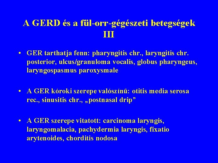 A GERD és a fül-orr-gégészeti betegségek III • GER tarthatja fenn: pharyngitis chr. ,