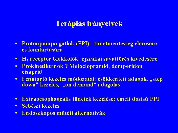 Terápiás irányelvek • Protonpumpa gátlók (PPI): tünetmentesség elérésére és fenntartására • H 2 receptor