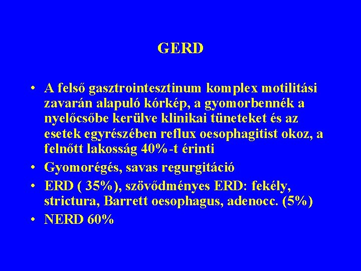 GERD • A felső gasztrointesztinum komplex motilitási zavarán alapuló kórkép, a gyomorbennék a nyelőcsőbe