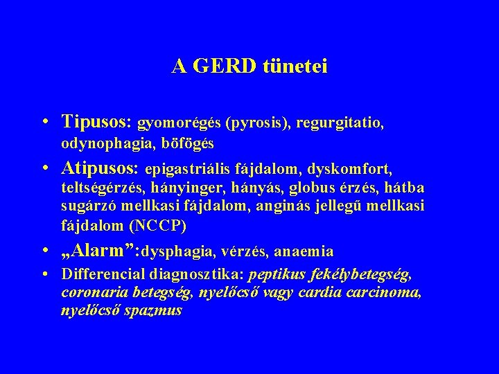 A GERD tünetei • Tipusos: gyomorégés (pyrosis), regurgitatio, odynophagia, böfögés • Atipusos: epigastriális fájdalom,