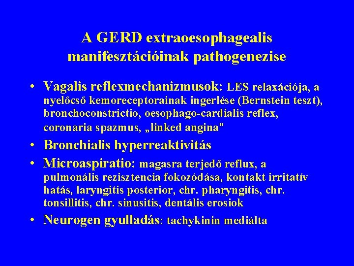 A GERD extraoesophagealis manifesztációinak pathogenezise • Vagalis reflexmechanizmusok: LES relaxációja, a nyelőcső kemoreceptorainak ingerlése