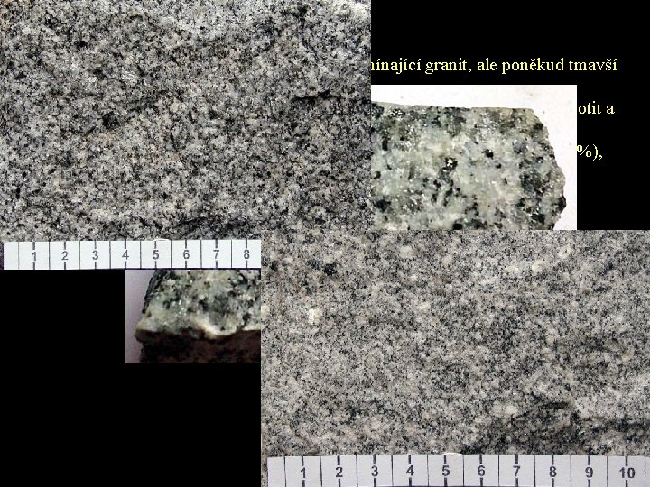 Granodiorit • hornina světle šedá, někdy skvrnitá, připomínající granit, ale poněkud tmavší barvy •