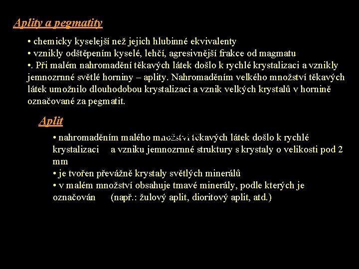 Aplity a pegmatity • chemicky kyselejší než jejich hlubinné ekvivalenty • vznikly odštěpením kyselé,