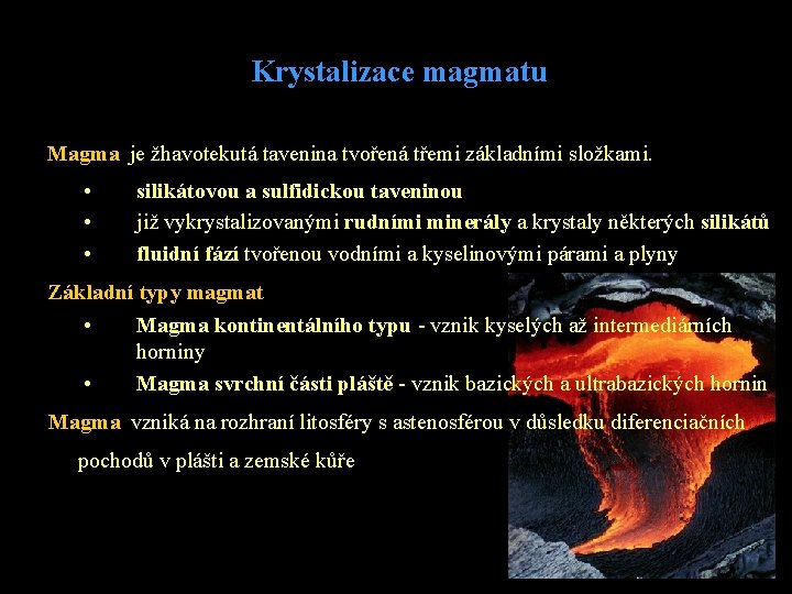 Krystalizace magmatu Magma je žhavotekutá tavenina tvořená třemi základními složkami. • • • silikátovou