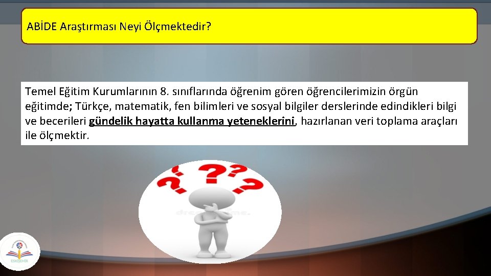 ABİDE Araştırması Neyi Ölçmektedir? Temel Eğitim Kurumlarının 8. sınıflarında öğrenim gören öğrencilerimizin örgün eğitimde;