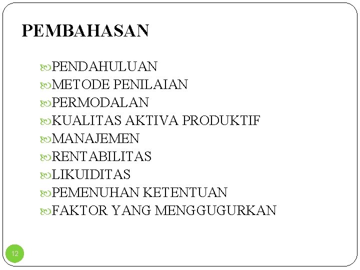 PEMBAHASAN PENDAHULUAN METODE PENILAIAN PERMODALAN KUALITAS AKTIVA PRODUKTIF MANAJEMEN RENTABILITAS LIKUIDITAS PEMENUHAN KETENTUAN FAKTOR