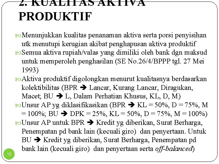 2. KUALITAS AKTIVA PRODUKTIF Menunjukkan kualitas penanaman aktiva serta porsi penyisihan 18 utk menutupi