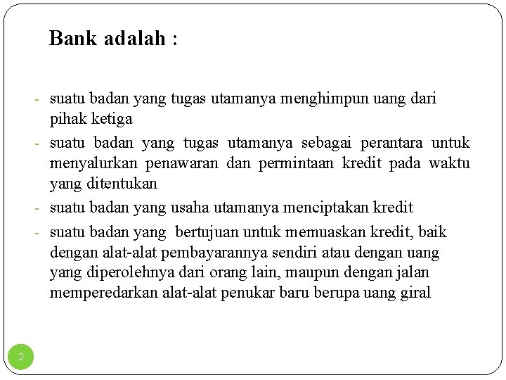 Bank adalah : suatu badan yang tugas utamanya menghimpun uang dari pihak ketiga suatu