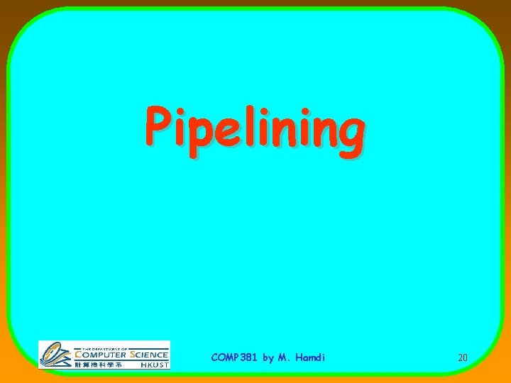Pipelining COMP 381 by M. Hamdi 20 