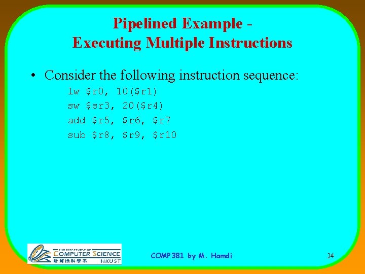 Pipelined Example Executing Multiple Instructions • Consider the following instruction sequence: lw $r 0,