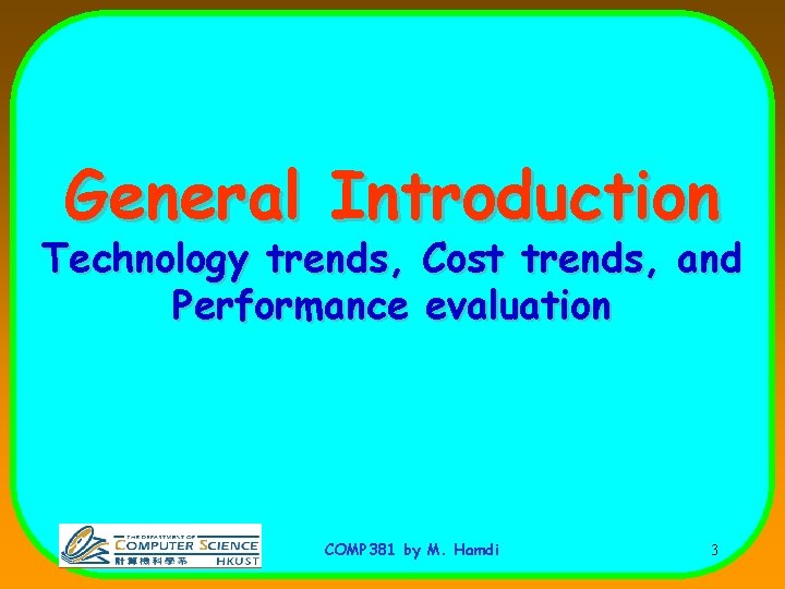 General Introduction Technology trends, Cost trends, and Performance evaluation COMP 381 by M. Hamdi