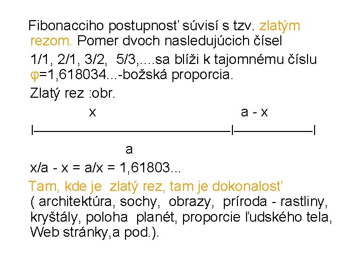  Fibonacciho postupnosť súvisí s tzv. zlatým rezom. Pomer dvoch nasledujúcich čísel 1/1, 2/1,