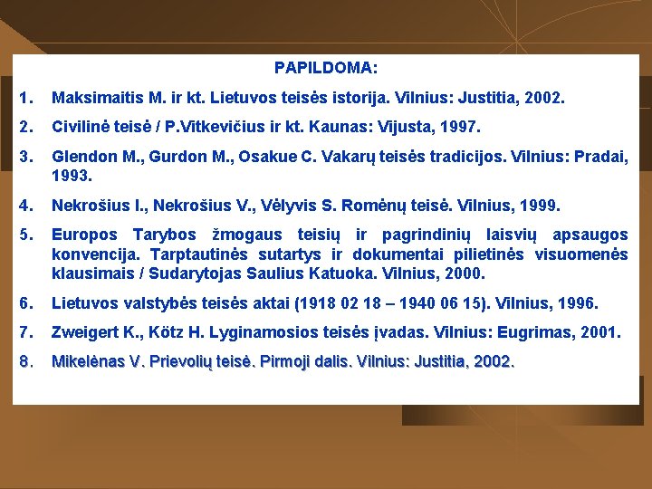 PAPILDOMA: 1. Maksimaitis M. ir kt. Lietuvos teisės istorija. Vilnius: Justitia, 2002. Civilinė teisė