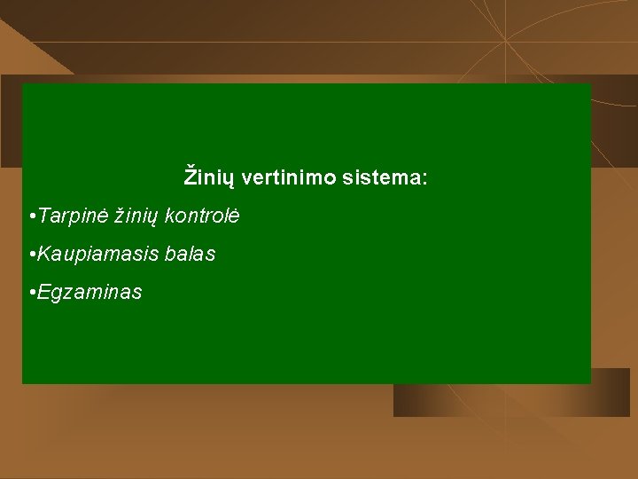 Žinių vertinimo sistema: • Tarpinė žinių kontrolė • Kaupiamasis balas • Egzaminas 