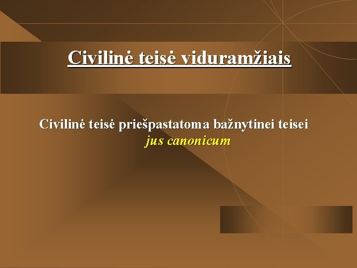 Civilinė teisė viduramžiais Civilinė teisė priešpastatoma bažnytinei teisei jus canonicum 