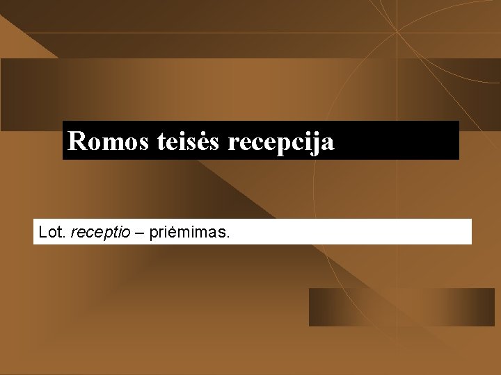 Romos teisės recepcija Lot. receptio – priėmimas. 