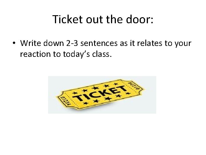 Ticket out the door: • Write down 2 -3 sentences as it relates to