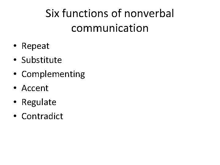 Six functions of nonverbal communication • • • Repeat Substitute Complementing Accent Regulate Contradict
